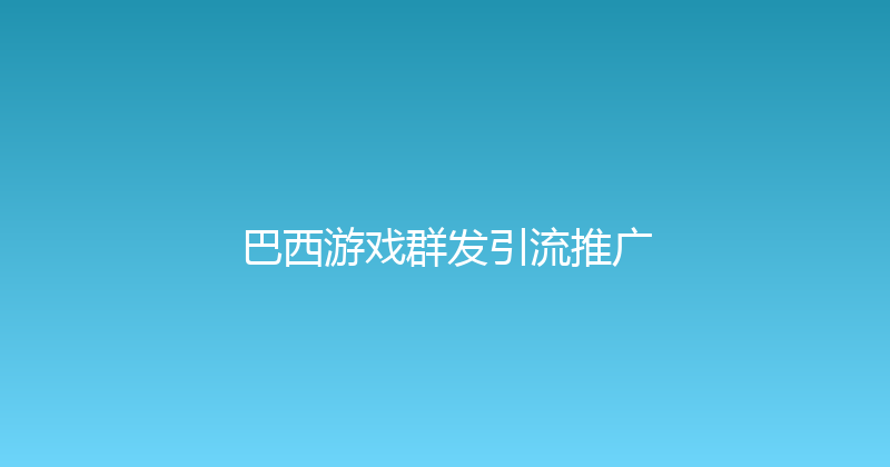 巴西游戏群发引流推广 封面图