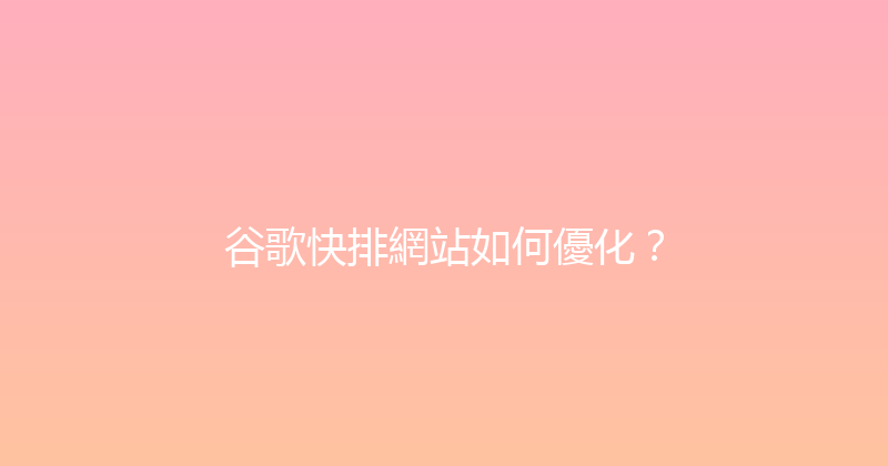 谷歌快排網站如何優化？ 封面图
